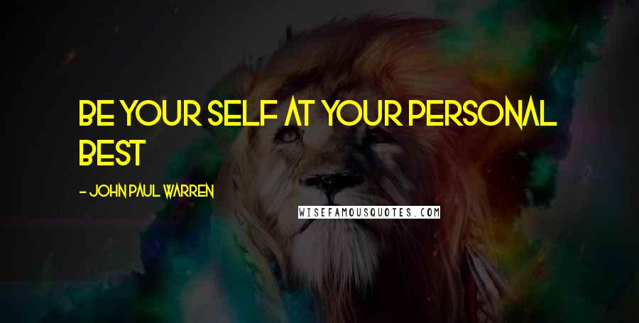 John Paul Warren Quotes: Be your self at your personal best