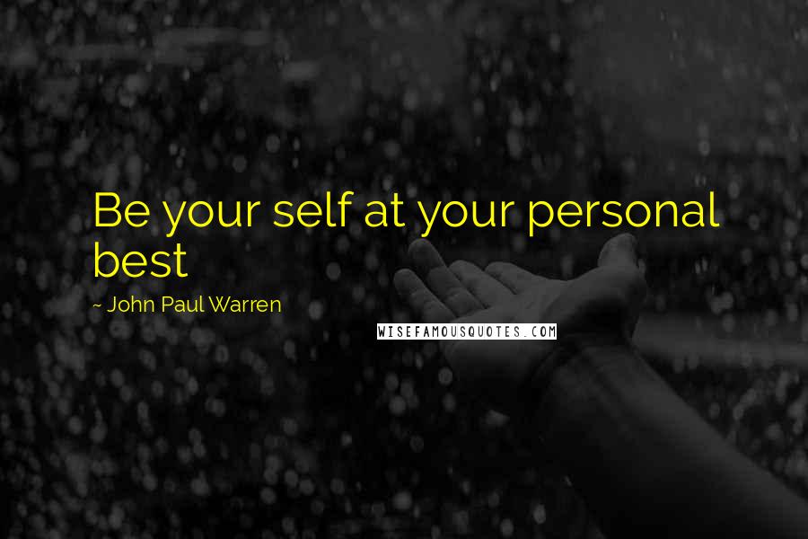 John Paul Warren Quotes: Be your self at your personal best