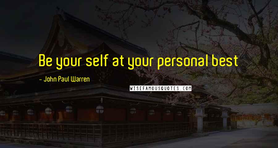 John Paul Warren Quotes: Be your self at your personal best