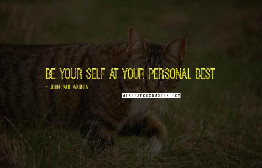 John Paul Warren Quotes: Be your self at your personal best