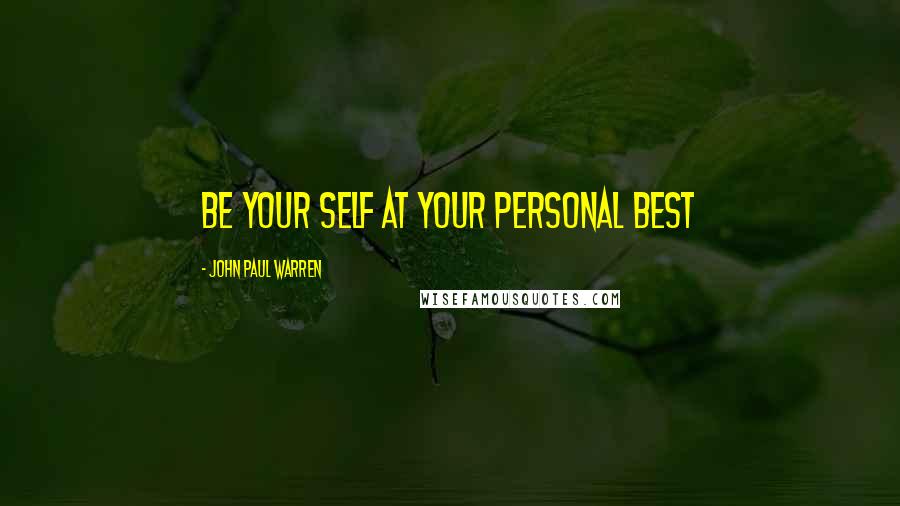 John Paul Warren Quotes: Be your self at your personal best