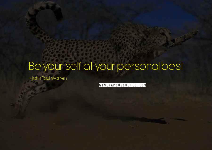 John Paul Warren Quotes: Be your self at your personal best