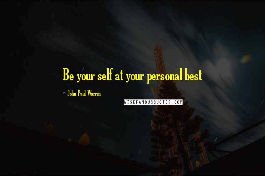 John Paul Warren Quotes: Be your self at your personal best