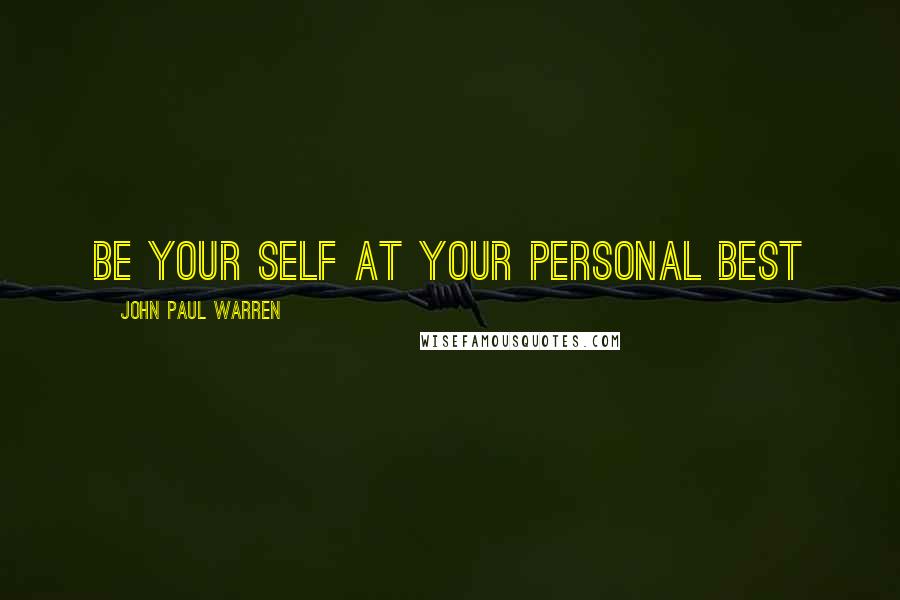 John Paul Warren Quotes: Be your self at your personal best