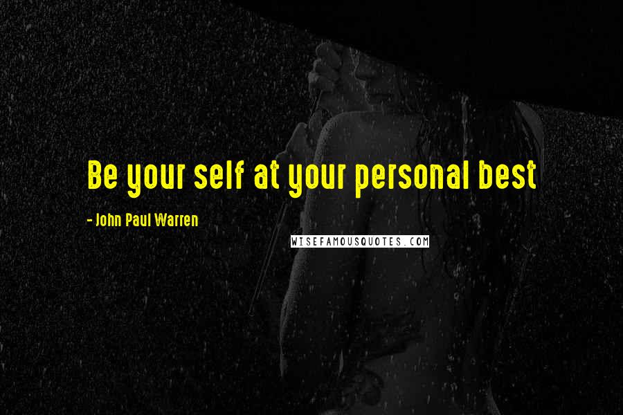 John Paul Warren Quotes: Be your self at your personal best