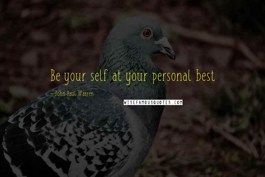 John Paul Warren Quotes: Be your self at your personal best
