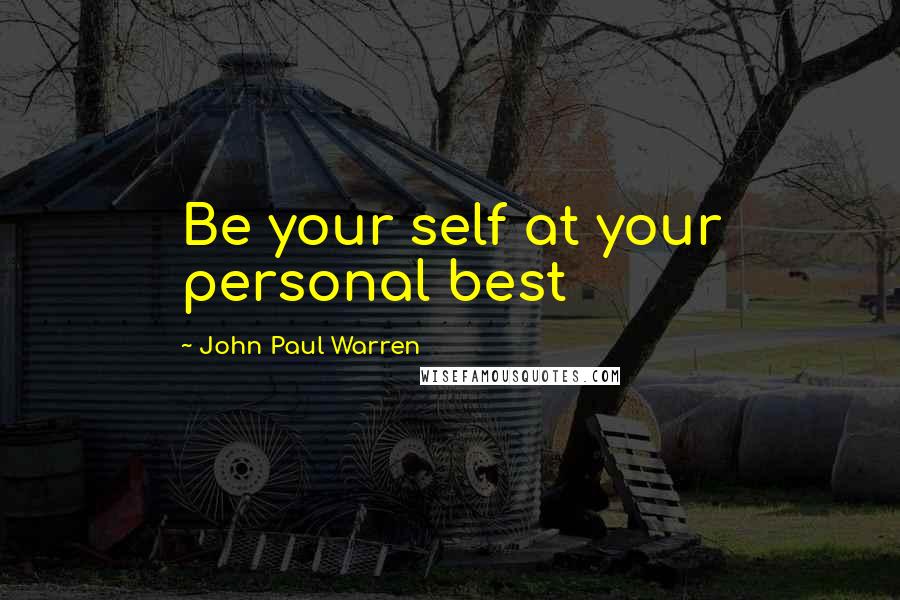John Paul Warren Quotes: Be your self at your personal best