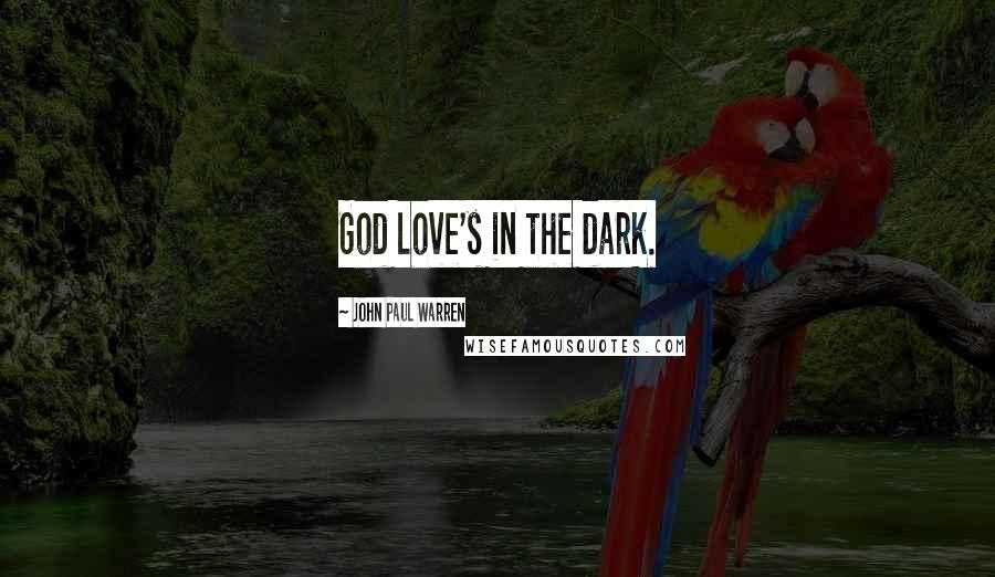 John Paul Warren Quotes: God love's in the dark.