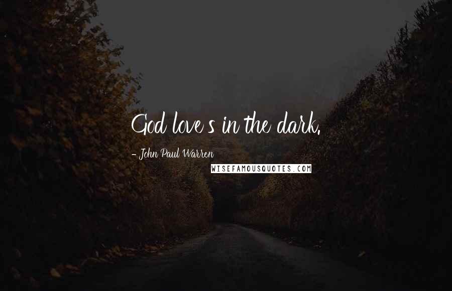John Paul Warren Quotes: God love's in the dark.