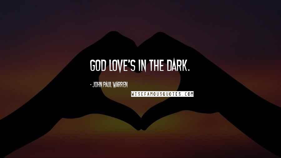 John Paul Warren Quotes: God love's in the dark.