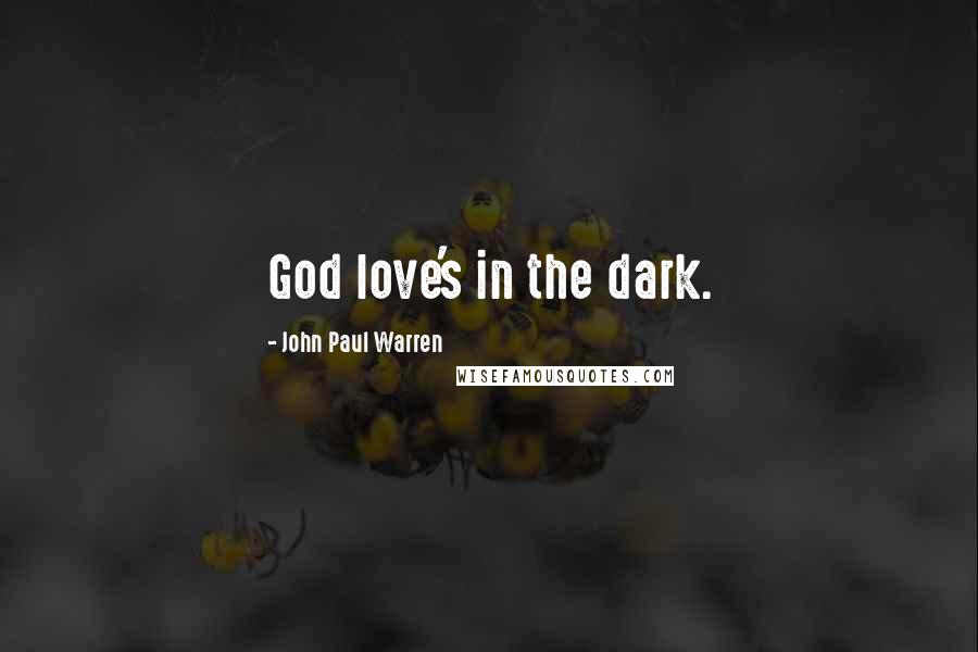 John Paul Warren Quotes: God love's in the dark.