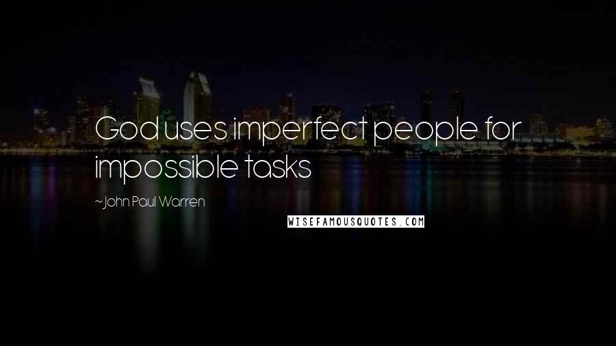 John Paul Warren Quotes: God uses imperfect people for impossible tasks