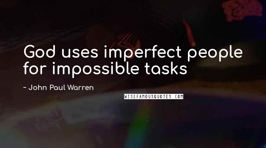 John Paul Warren Quotes: God uses imperfect people for impossible tasks