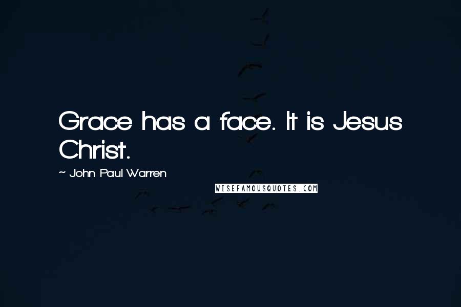 John Paul Warren Quotes: Grace has a face. It is Jesus Christ.