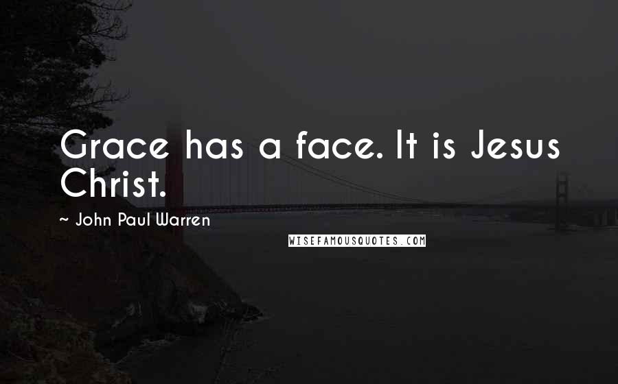 John Paul Warren Quotes: Grace has a face. It is Jesus Christ.