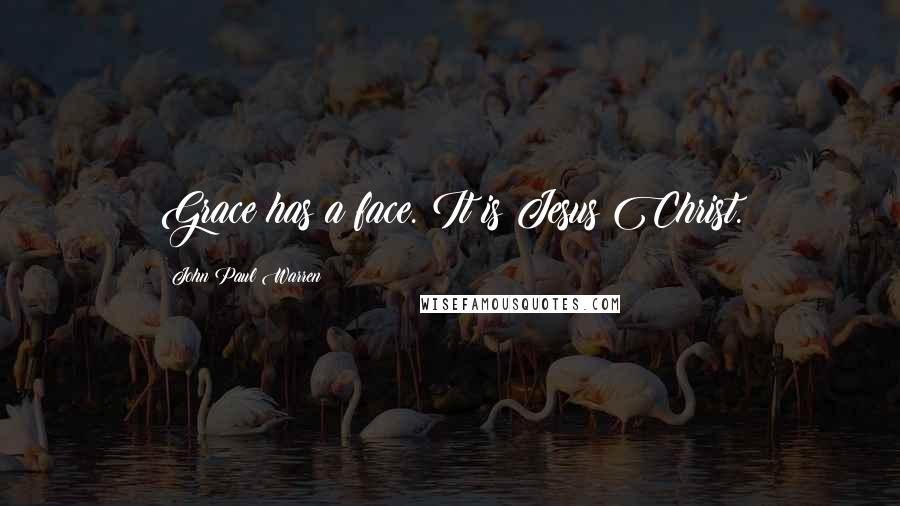 John Paul Warren Quotes: Grace has a face. It is Jesus Christ.