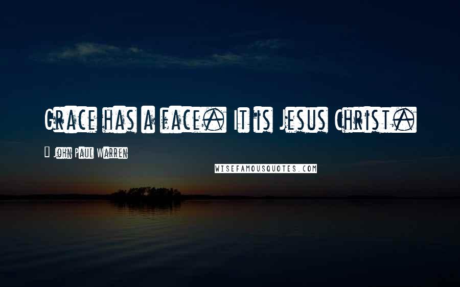 John Paul Warren Quotes: Grace has a face. It is Jesus Christ.