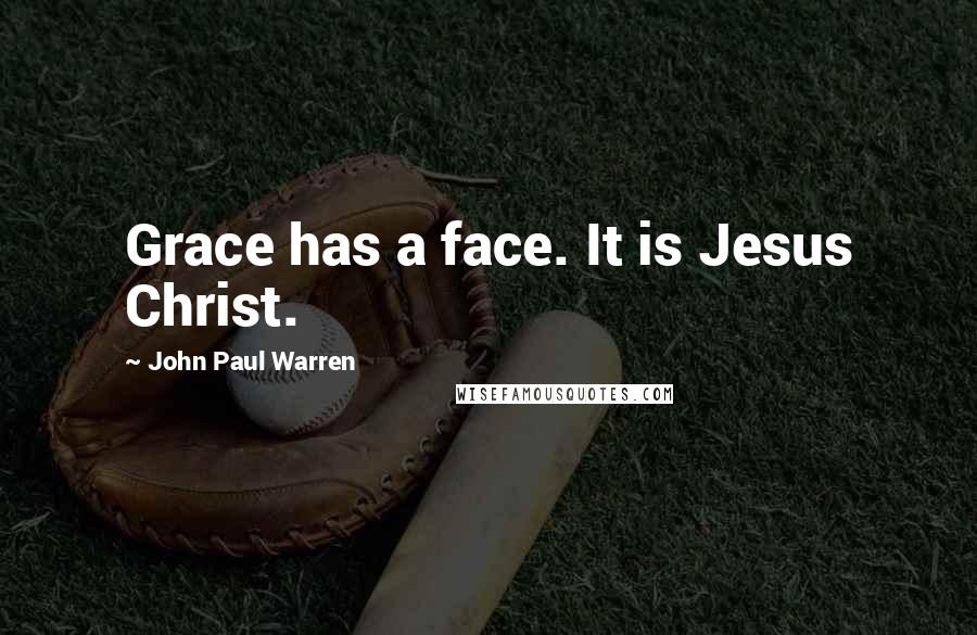 John Paul Warren Quotes: Grace has a face. It is Jesus Christ.