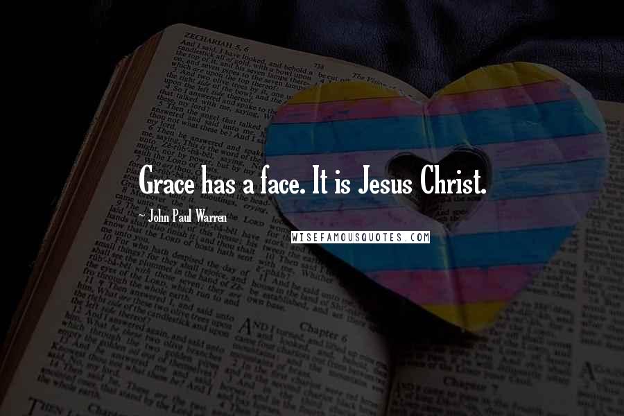 John Paul Warren Quotes: Grace has a face. It is Jesus Christ.