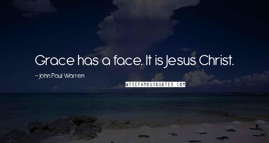 John Paul Warren Quotes: Grace has a face. It is Jesus Christ.