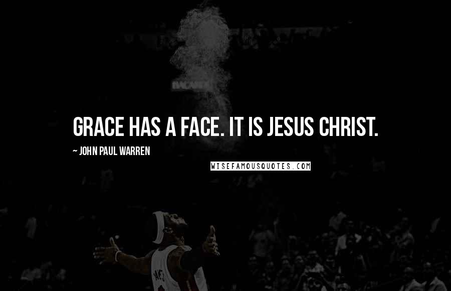 John Paul Warren Quotes: Grace has a face. It is Jesus Christ.