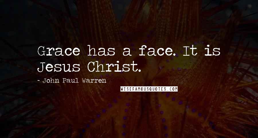 John Paul Warren Quotes: Grace has a face. It is Jesus Christ.