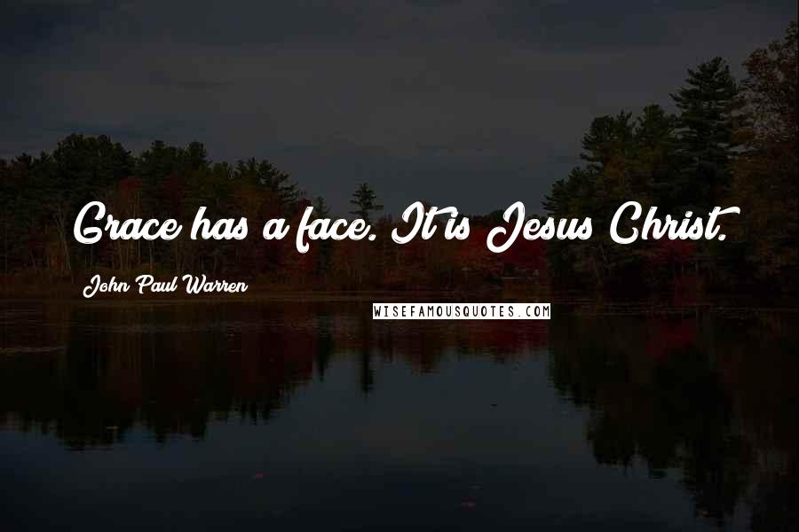 John Paul Warren Quotes: Grace has a face. It is Jesus Christ.