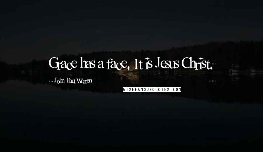 John Paul Warren Quotes: Grace has a face. It is Jesus Christ.