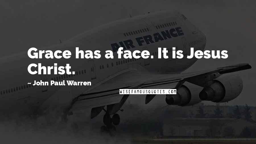 John Paul Warren Quotes: Grace has a face. It is Jesus Christ.