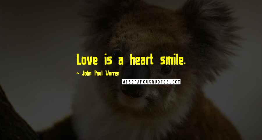 John Paul Warren Quotes: Love is a heart smile.