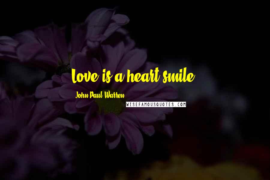 John Paul Warren Quotes: Love is a heart smile.