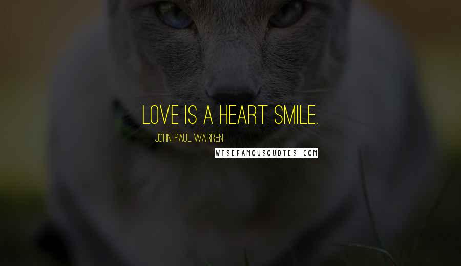 John Paul Warren Quotes: Love is a heart smile.