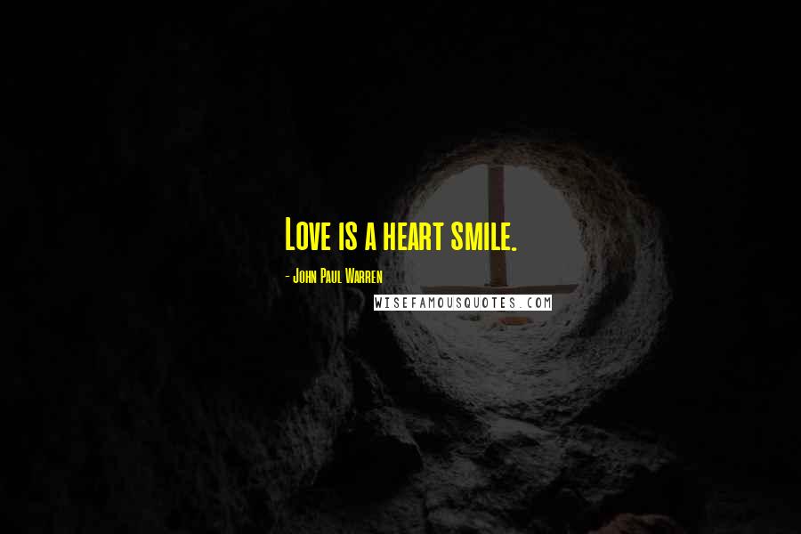 John Paul Warren Quotes: Love is a heart smile.