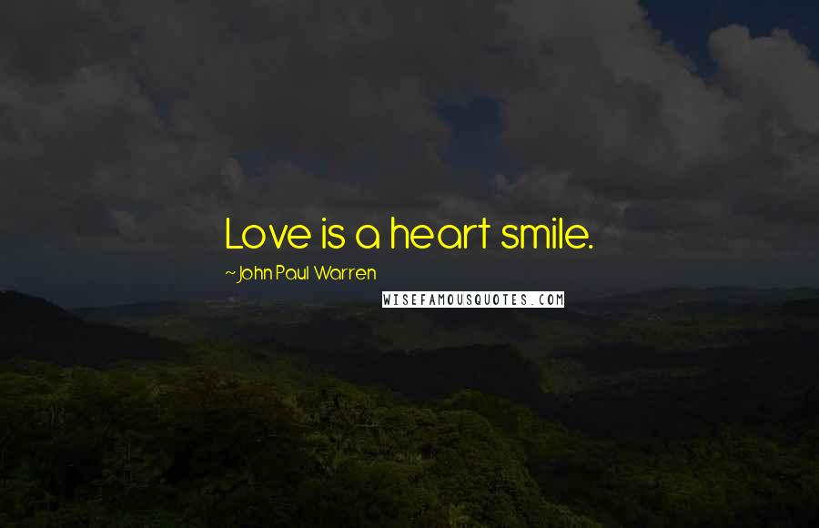 John Paul Warren Quotes: Love is a heart smile.