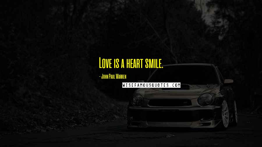 John Paul Warren Quotes: Love is a heart smile.