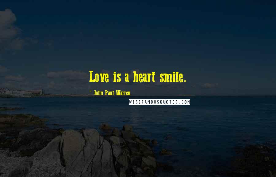 John Paul Warren Quotes: Love is a heart smile.