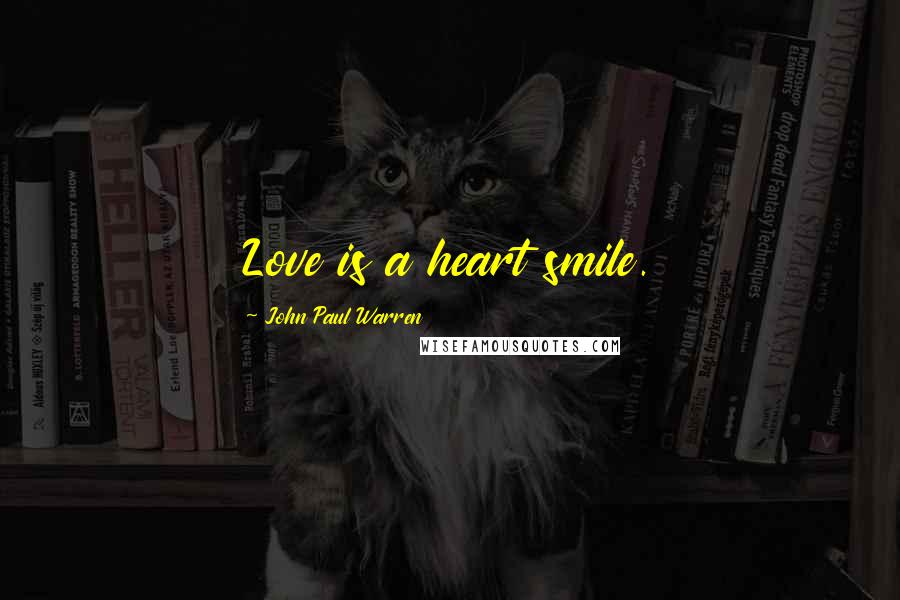 John Paul Warren Quotes: Love is a heart smile.