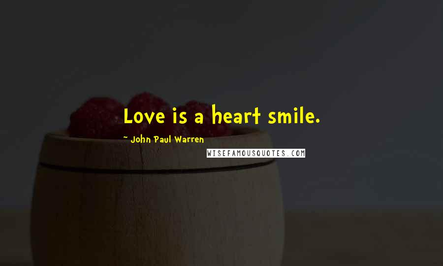 John Paul Warren Quotes: Love is a heart smile.