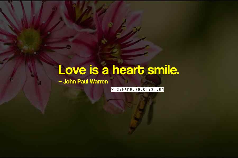 John Paul Warren Quotes: Love is a heart smile.