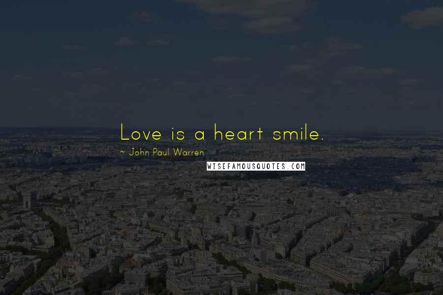 John Paul Warren Quotes: Love is a heart smile.