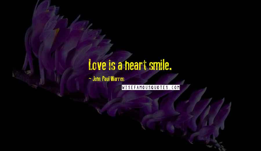 John Paul Warren Quotes: Love is a heart smile.