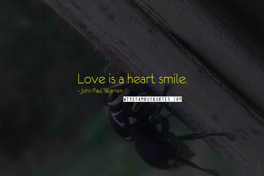 John Paul Warren Quotes: Love is a heart smile.