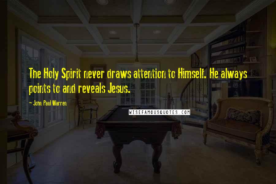 John Paul Warren Quotes: The Holy Spirit never draws attention to Himself. He always points to and reveals Jesus.