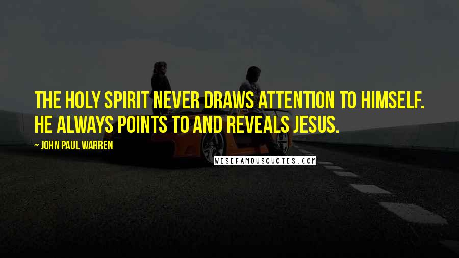 John Paul Warren Quotes: The Holy Spirit never draws attention to Himself. He always points to and reveals Jesus.