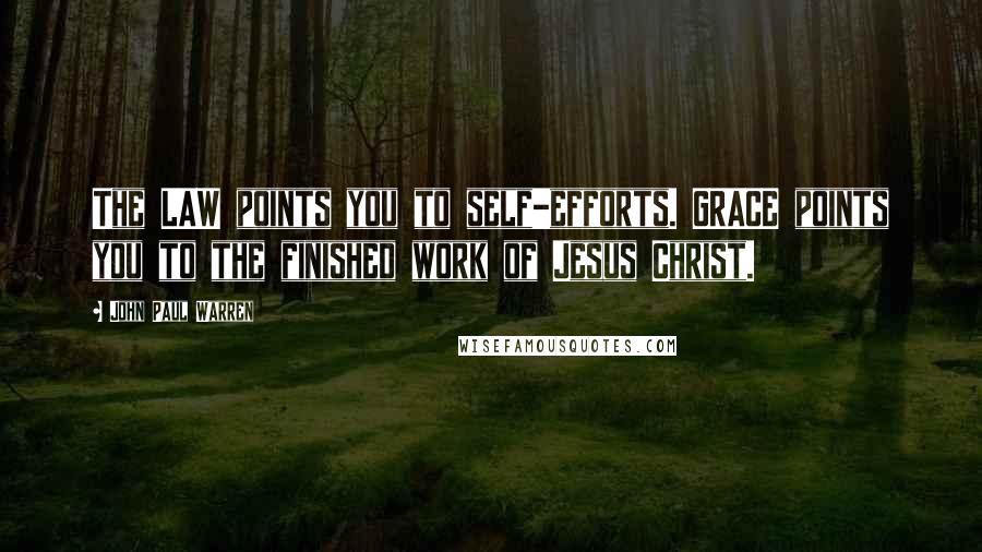 John Paul Warren Quotes: The LAW points you to self-efforts. GRACE points you to the finished work of Jesus Christ.