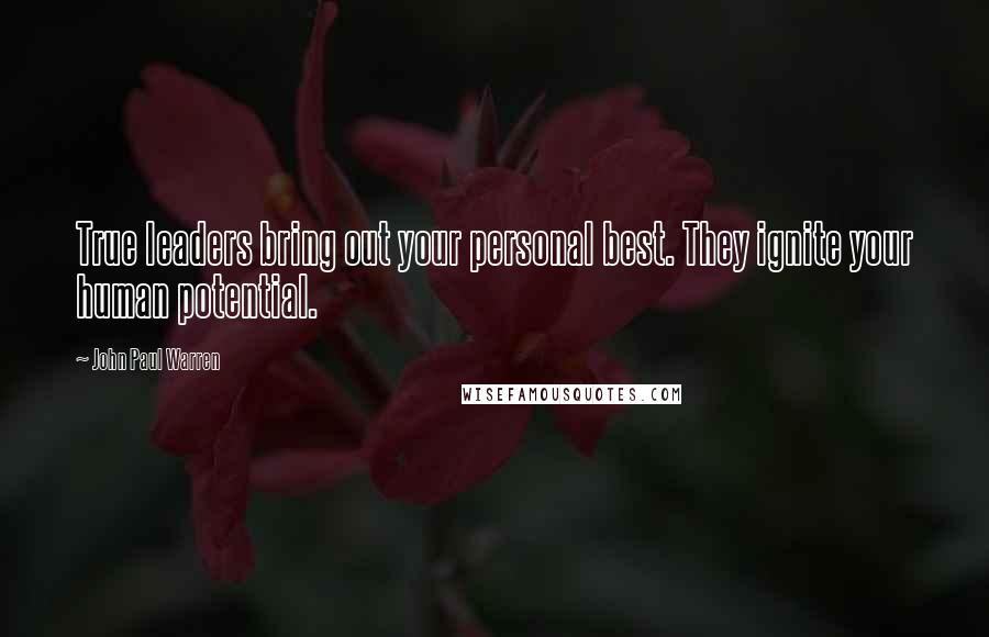 John Paul Warren Quotes: True leaders bring out your personal best. They ignite your human potential.