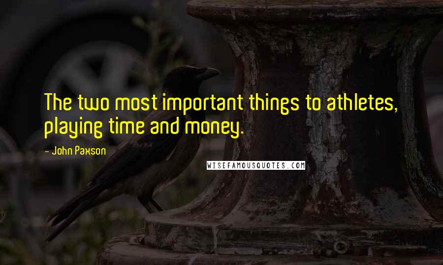 John Paxson Quotes: The two most important things to athletes, playing time and money.
