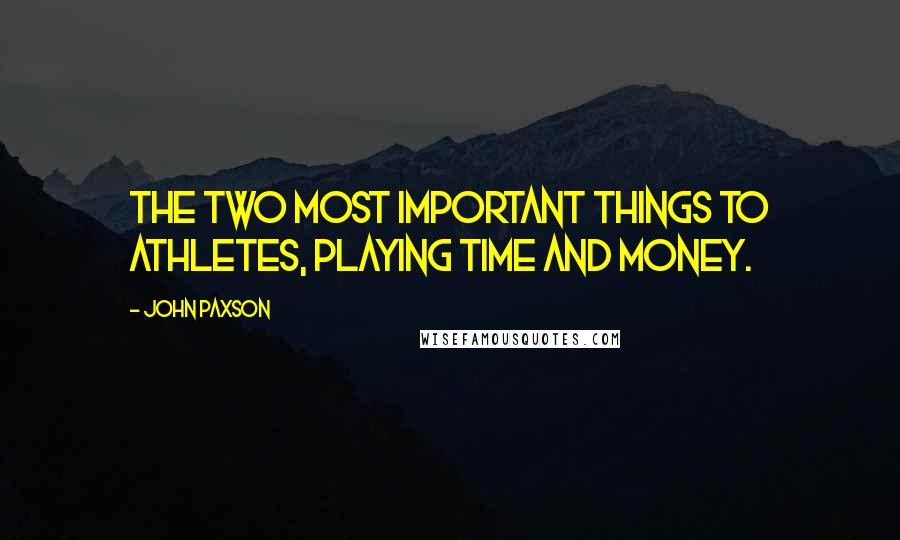 John Paxson Quotes: The two most important things to athletes, playing time and money.