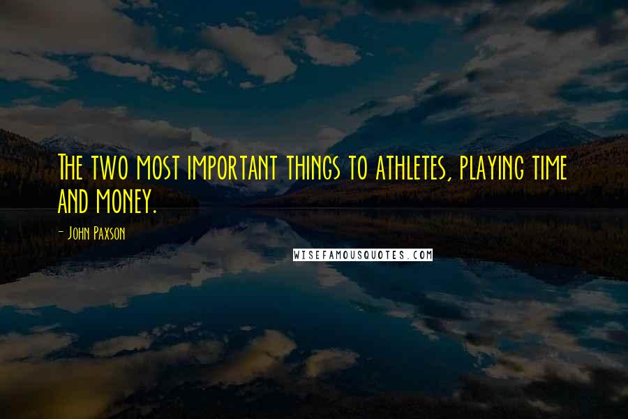 John Paxson Quotes: The two most important things to athletes, playing time and money.