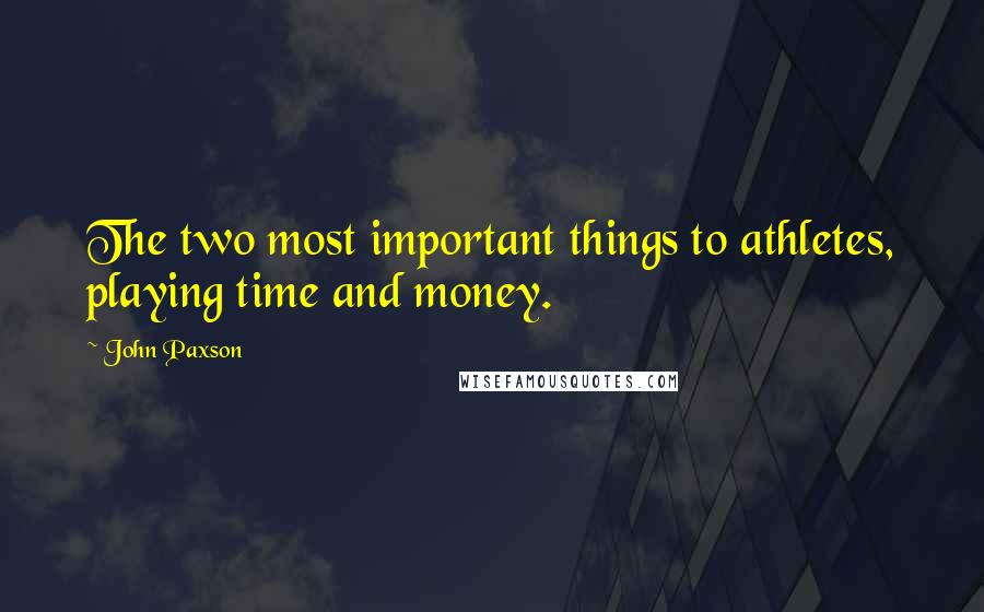 John Paxson Quotes: The two most important things to athletes, playing time and money.